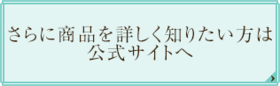 さらに商品を詳しく知りたい方は公式サイトへ